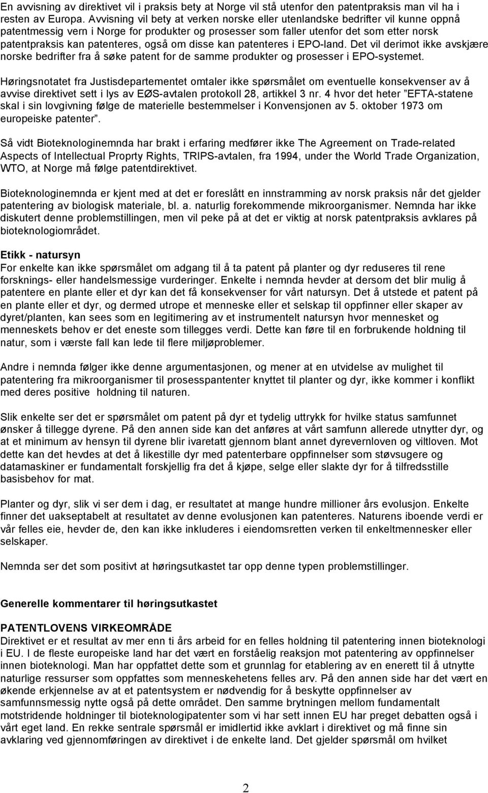 patenteres, også om disse kan patenteres i EPO-land. Det vil derimot ikke avskjære norske bedrifter fra å søke patent for de samme produkter og prosesser i EPO-systemet.