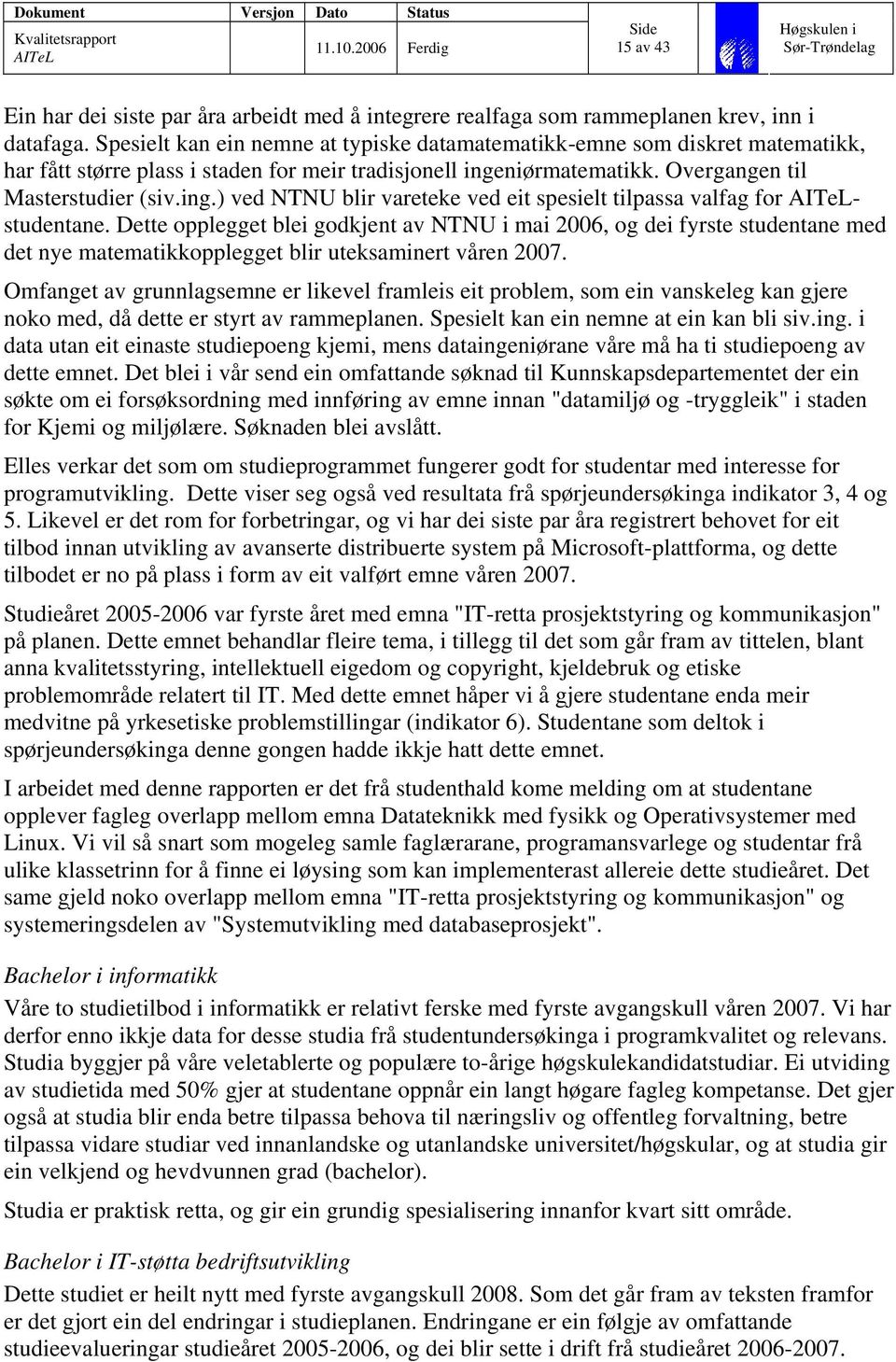 niørmatematikk. Overgangen til Masterstudier (siv.ing.) ved NTNU blir vareteke ved eit spesielt tilpassa valfag for studentane.