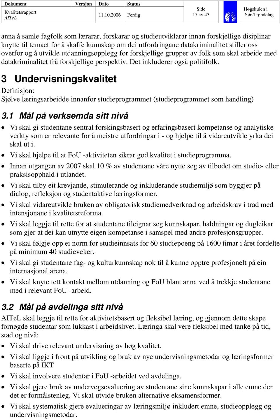 3 Undervisningskvalitet Definisjon: Sjølve læringsarbeidde innanfor studieprogrammet (studieprogrammet som handling) 3.