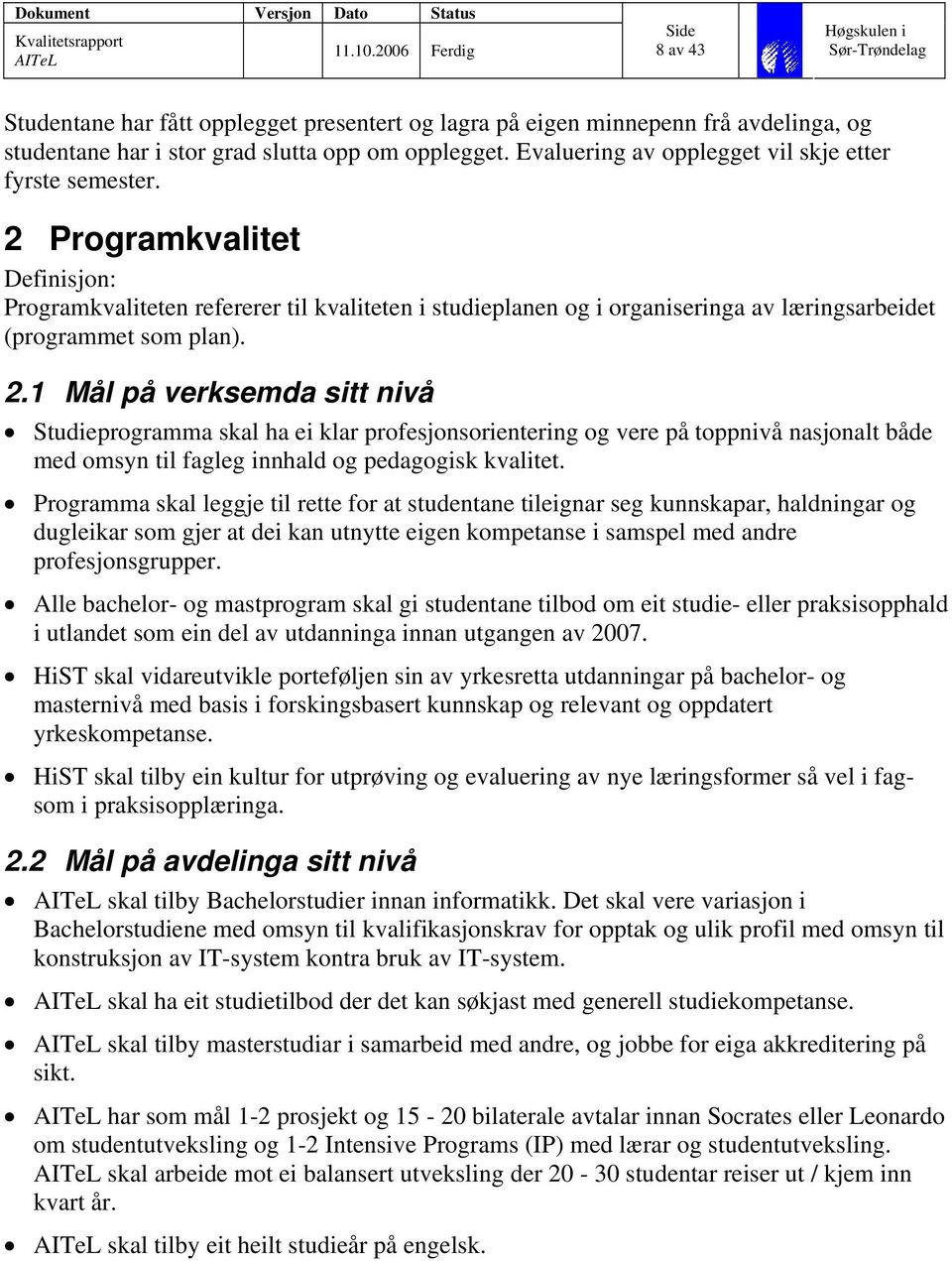 2 Programkvalitet Definisjon: Programkvaliteten refererer til kvaliteten i studieplanen og i organiseringa av læringsarbeidet (programmet som plan). 2.