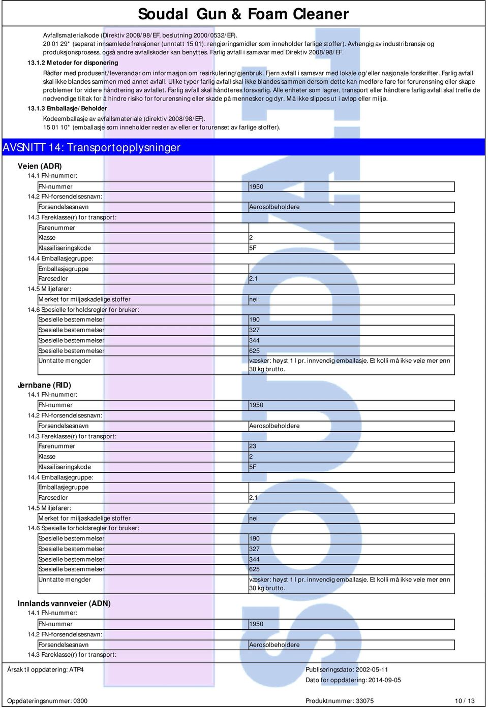 .1.2 Metoder for disponering Rådfør med produsent/leverandør om informasjon om resirkulering/gjenbruk. Fjern avfall i samsvar med lokale og/eller nasjonale forskrifter.