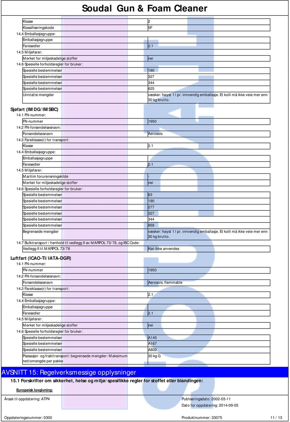 innvendig emballasje. Et kolli må ikke veie mer enn 30 kg brutto. Sjøfart (IMDG/IMSBC) 14.1 FN-nummer: FN-nummer 1950 14.2 FN-forsendelsesnavn: Forsendelsesnavn Aerosols 14.