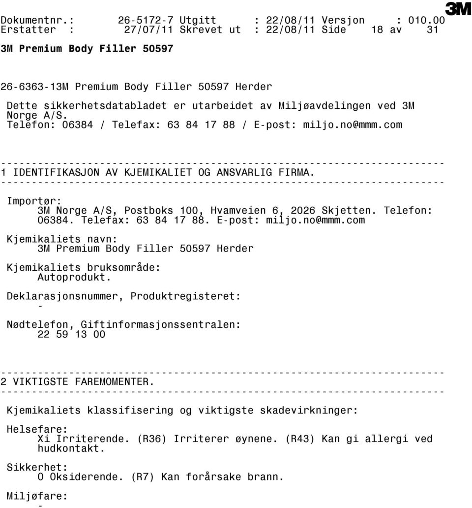 Telefon: 06384. Telefax: 63 84 17 88. Epost: miljo.no@mmm.com Kjemikaliets navn: Herder Kjemikaliets bruksområde: Autoprodukt.