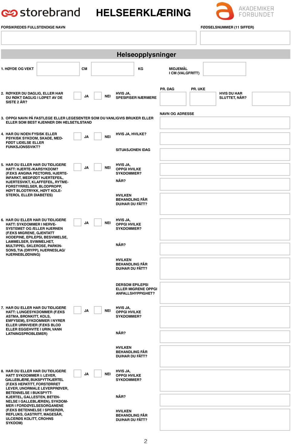 HAR DU NOEN FYSISK ELLER PSYKISK SYKDOM, SKADE, MED- FØDT LIDELSE ELLER FUNKSJONSSVIKT? HVILKE? SITUASJONEN IDAG 5. HAR DU ELLER HAR DU TIDLIGERE HATT: HJERTE-/KARSYKDOM? (F.