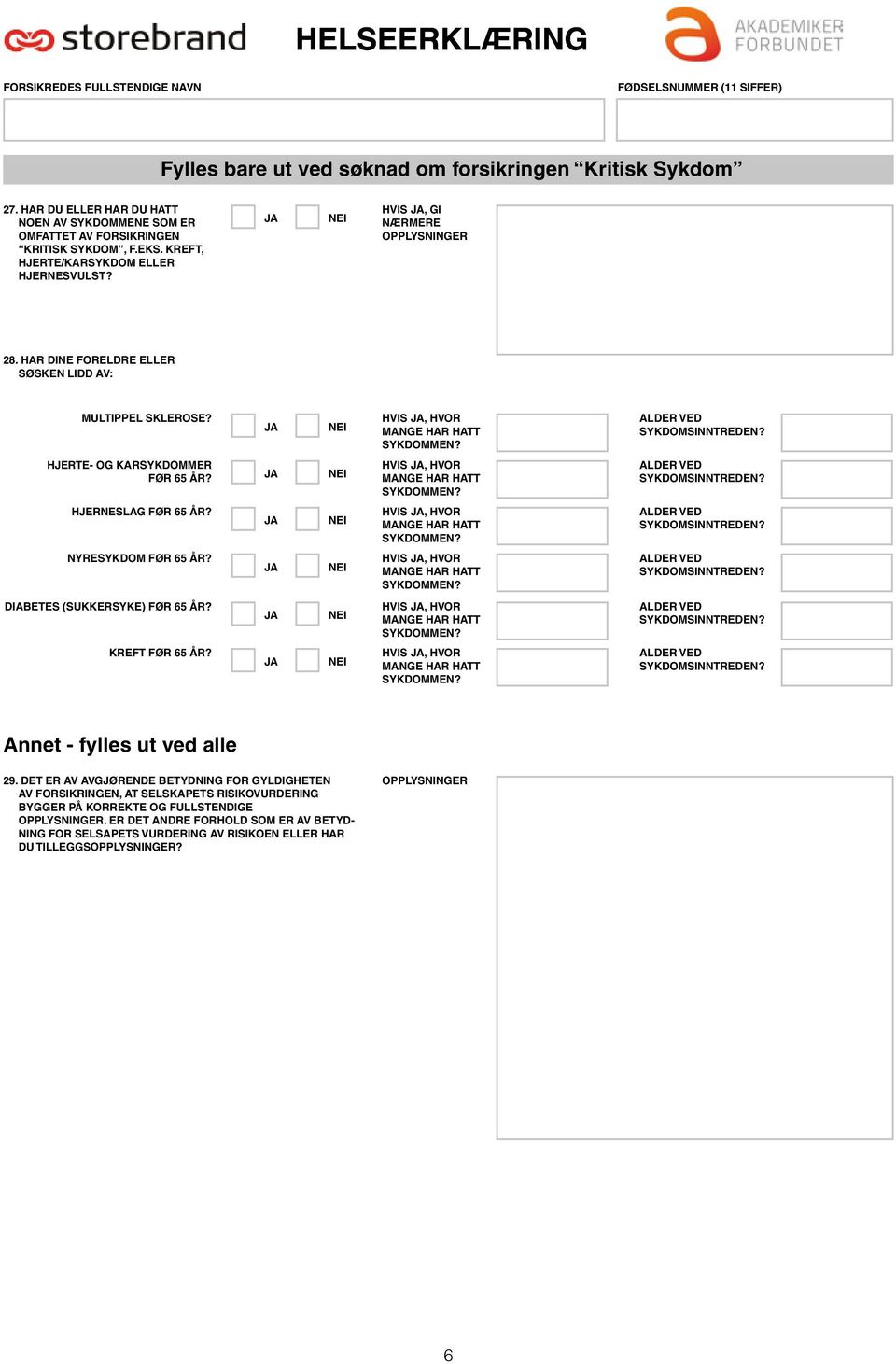 NYRESYKDOM FØR 65 ÅR? DIABETES (SUKKERSYKE) FØR 65 ÅR? KREFT FØR 65 ÅR? HVOR HVOR HVOR HVOR HVOR HVOR Annet - fylles ut ved alle 29.