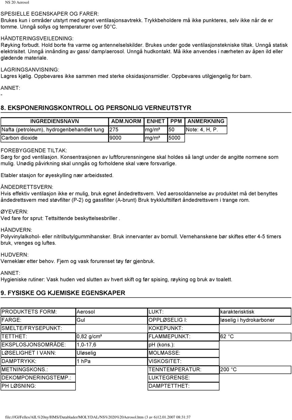 Unngå hudkontakt. Må ikke anvendes i nærheten av åpen ild eller glødende materiale. LAGRINGSANVISNING: Lagres kjølig. Oppbevares ikke sammen med sterke oksidasjonsmidler.