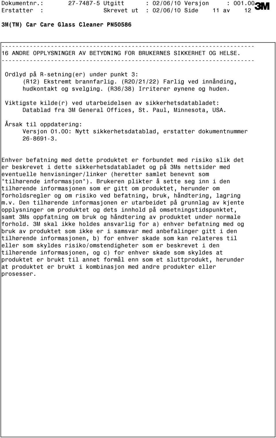 Viktigste kilde(r) ved utarbeidelsen av sikkerhetsdatabladet: Datablad fra 3M General Offices, St. Paul, Minnesota, USA. Årsak til oppdatering: Versjon 01.