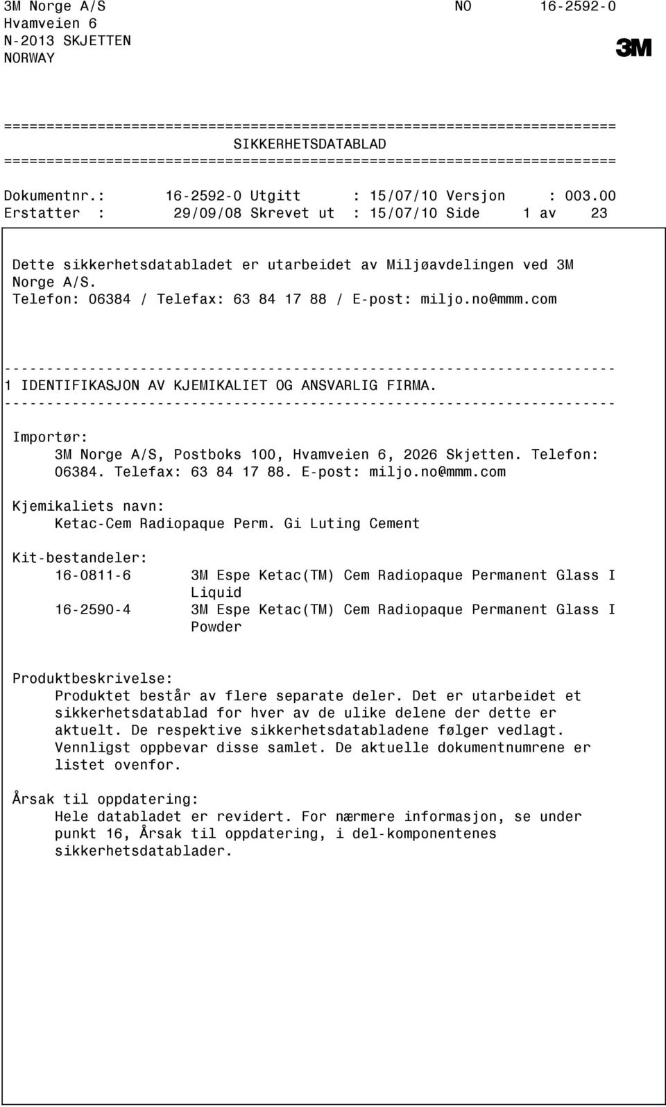 00 Erstatter : 29/09/08 Skrevet ut : 15/07/10 Side 1 av 23 Dette sikkerhetsdatabladet er utarbeidet av Miljøavdelingen ved 3M Norge A/S. Telefon: 06384 / Telefax: 63 84 17 88 / Epost: miljo.no@mmm.