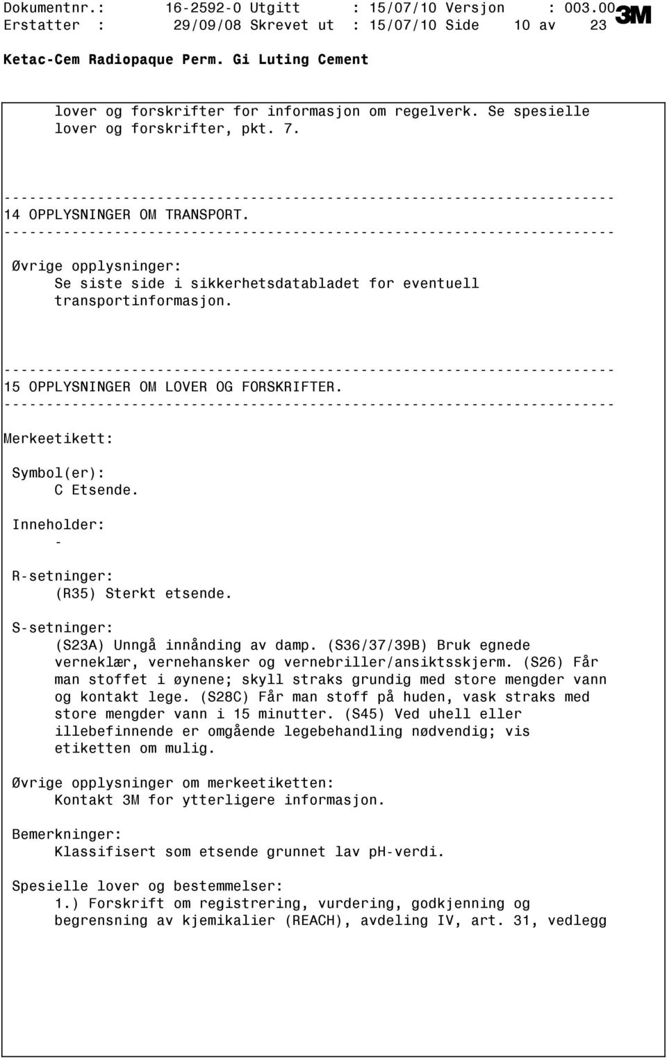 Øvrige opplysninger: Se siste side i sikkerhetsdatabladet for eventuell transportinformasjon. 15 OPPLYSNINGER OM LOVER OG FORSKRIFTER. Merkeetikett: Symbol(er): C Etsende.