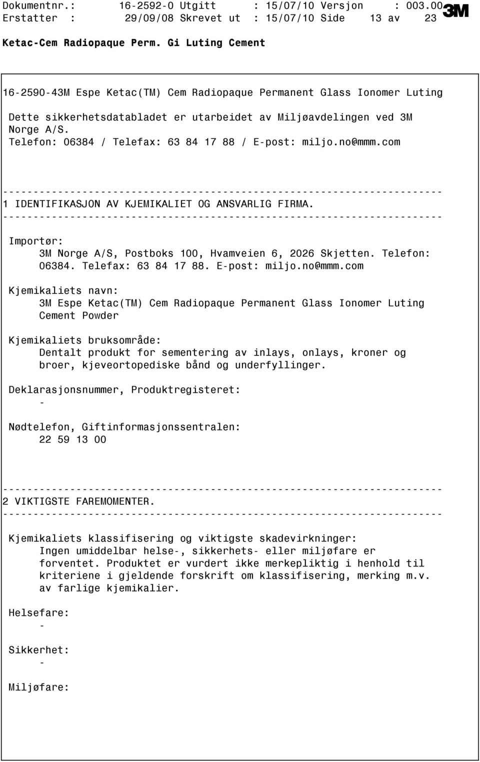 Telefon: 06384 / Telefax: 63 84 17 88 / Epost: miljo.no@mmm.com 1 IDENTIFIKASJON AV KJEMIKALIET OG ANSVARLIG FIRMA. Importør: 3M Norge A/S, Postboks 100, Hvamveien 6, 2026 Skjetten. Telefon: 06384.