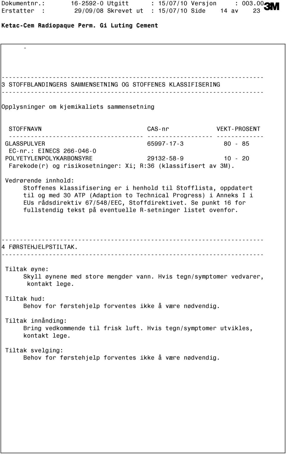 : EINECS 2660460 POLYETYLENPOLYKARBONSYRE 29132589 10 20 Farekode(r) og risikosetninger: Xi; R:36 (klassifisert av 3M).