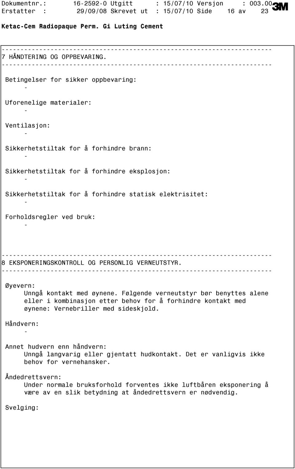 elektrisitet: Forholdsregler ved bruk: 8 EKSPONERINGSKONTROLL OG PERSONLIG VERNEUTSTYR. Øyevern: Unngå kontakt med øynene.