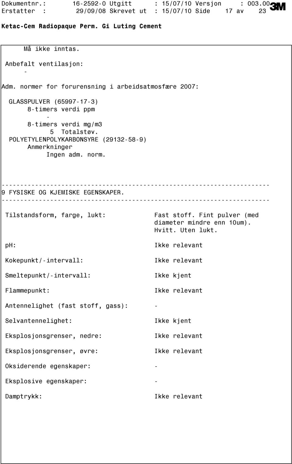 9 FYSISKE OG KJEMISKE EGENSKAPER. Tilstandsform, farge, lukt: ph: Kokepunkt/intervall: Smeltepunkt/intervall: Flammepunkt: Fast stoff. Fint pulver (med diameter mindre enn 10um). Hvitt. Uten lukt.