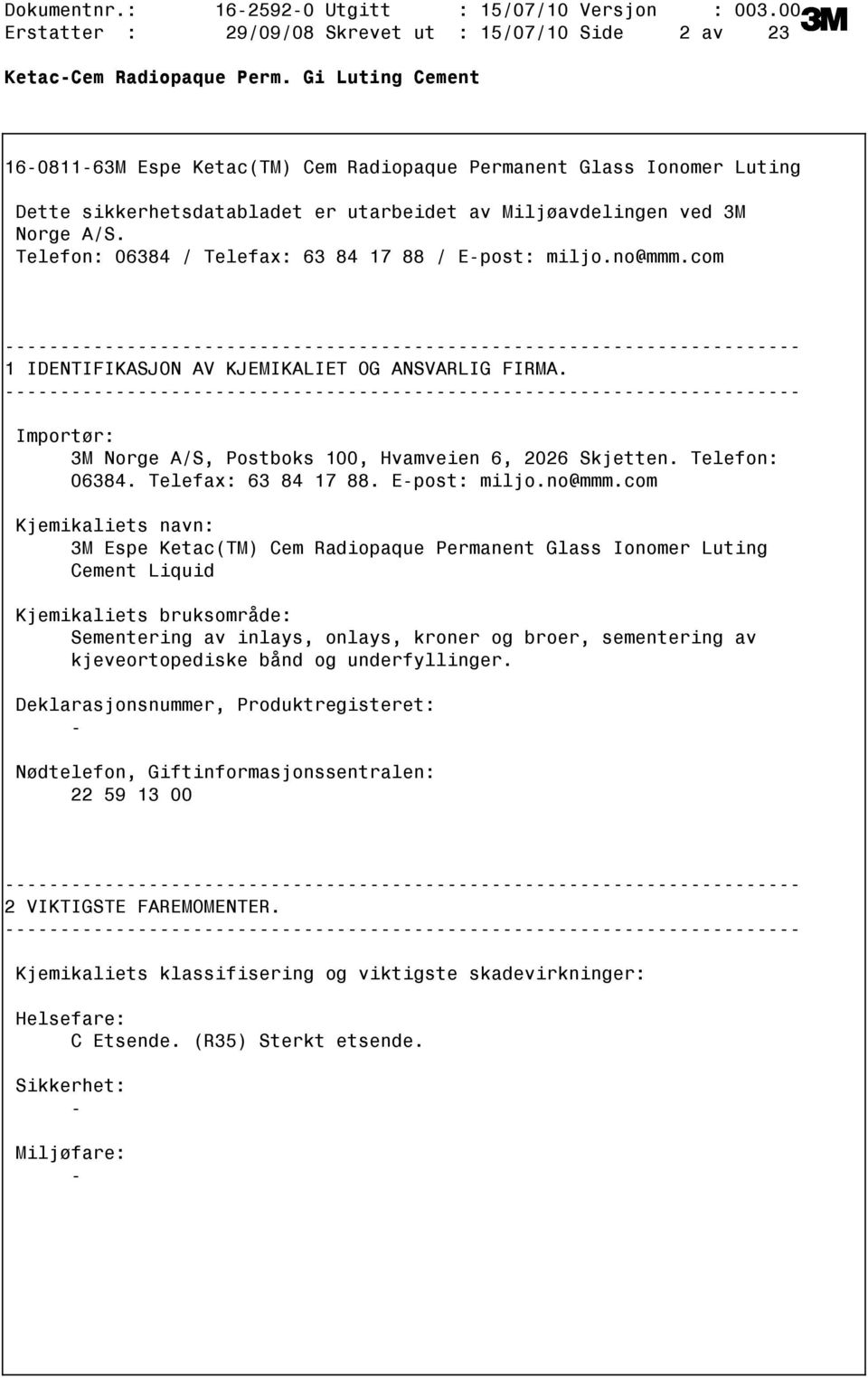 Telefon: 06384 / Telefax: 63 84 17 88 / Epost: miljo.no@mmm.com 1 IDENTIFIKASJON AV KJEMIKALIET OG ANSVARLIG FIRMA. Importør: 3M Norge A/S, Postboks 100, Hvamveien 6, 2026 Skjetten. Telefon: 06384.