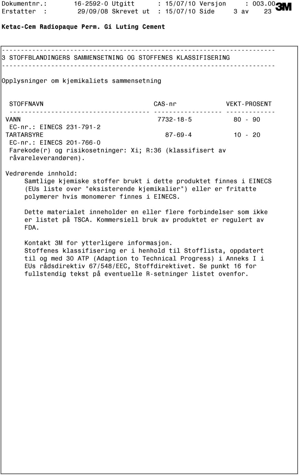 : EINECS 2317912 TARTARSYRE 87694 10 20 ECnr.: EINECS 2017660 Farekode(r) og risikosetninger: Xi; R:36 (klassifisert av råvareleverandøren).