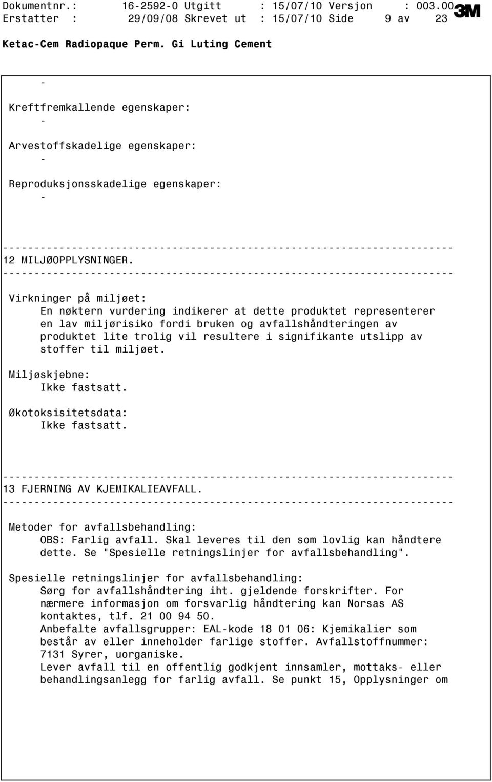 Virkninger på miljøet: En nøktern vurdering indikerer at dette produktet representerer en lav miljørisiko fordi bruken og avfallshåndteringen av produktet lite trolig vil resultere i signifikante