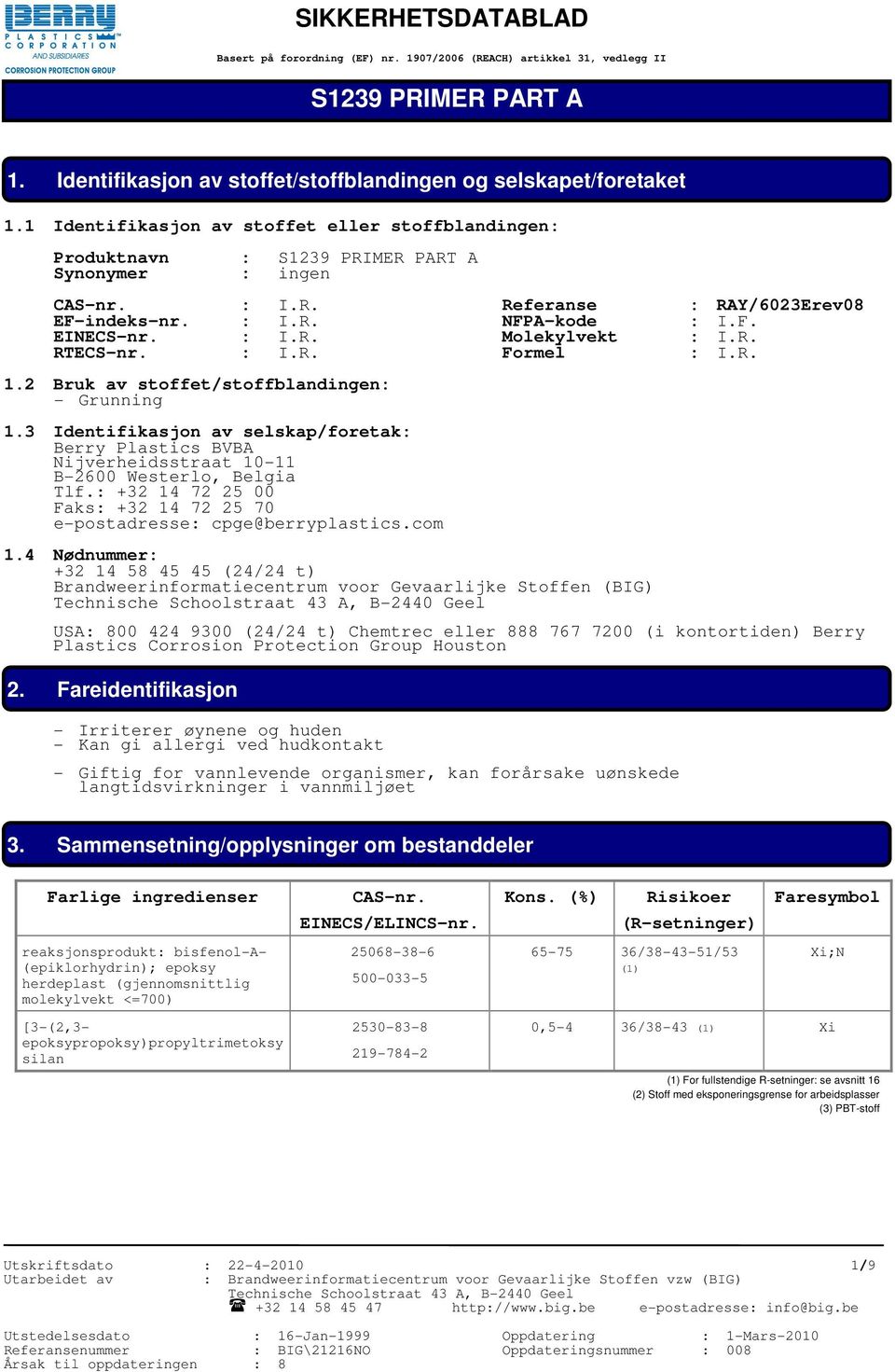 R. RTECS-nr. : I.R. Formel : I.R. 1.2 Bruk av stoffet/stoffblandingen: - Grunning 1.3 Identifikasjon av selskap/foretak: Berry Plastics BVBA Nijverheidsstraat 10-11 B-2600 Westerlo, Belgia Tlf.