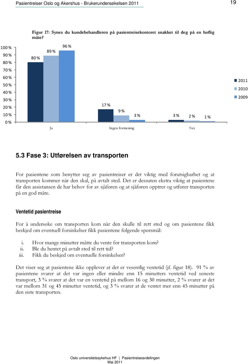 3 Fase 3: Utførelsen av transporten For pasientene som benytter seg av pasientreiser er det viktig med forutsigbarhet og at transporten kommer når den skal, på avtalt sted.