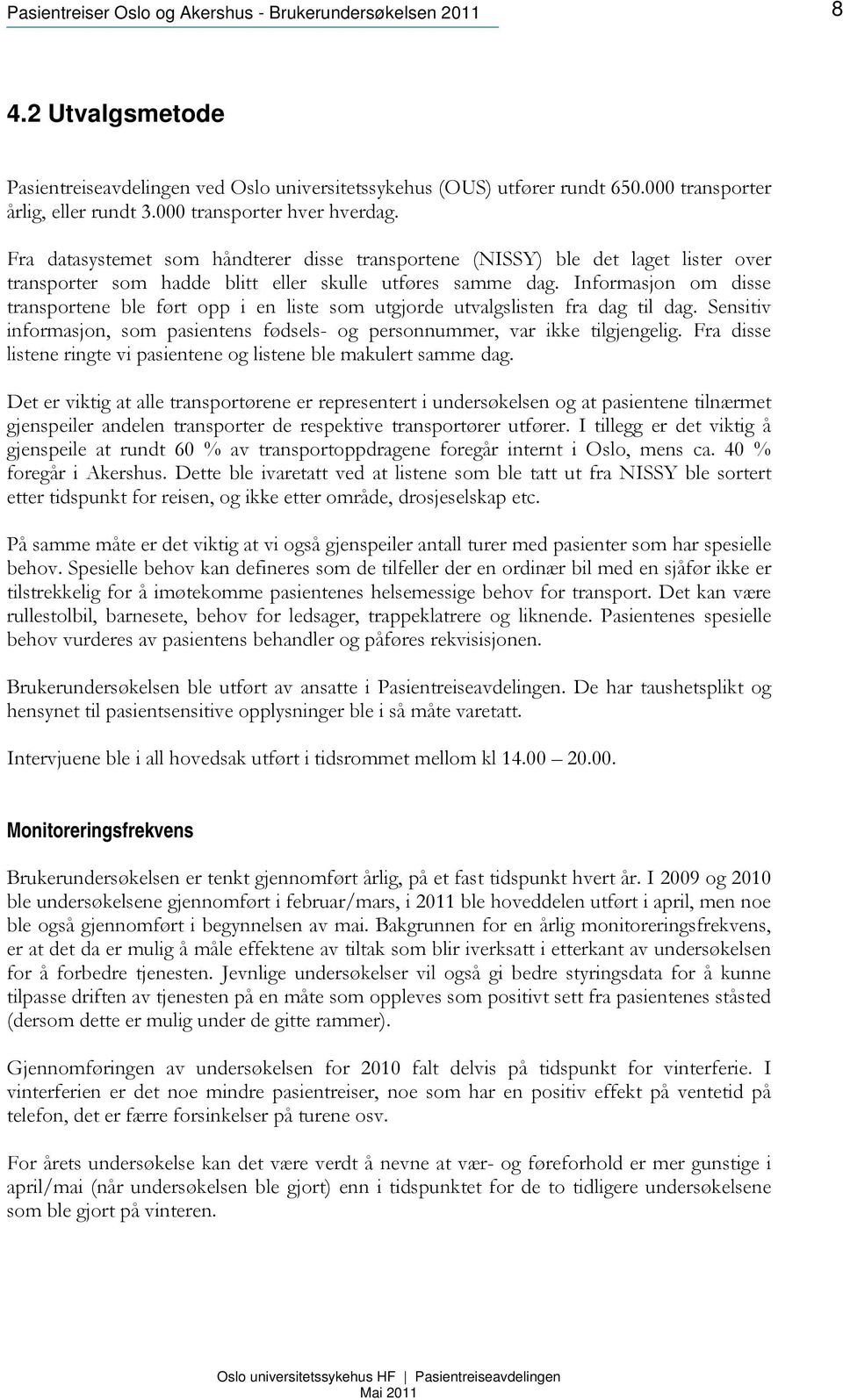 Informasjon om disse transportene ble ført opp i en liste som utgjorde utvalgslisten fra dag til dag. Sensitiv informasjon, som pasientens fødsels- og personnummer, var ikke tilgjengelig.