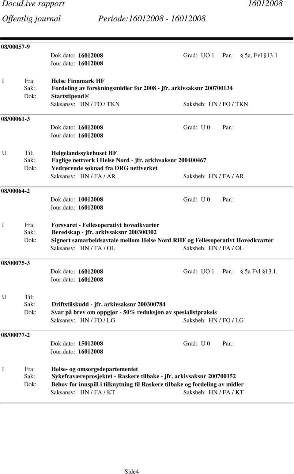 dato: 10012008 Grad: U 0 Par.: Forsvaret - Fellesoperativt hovedkvarter Sak: Beredskap - jfr.