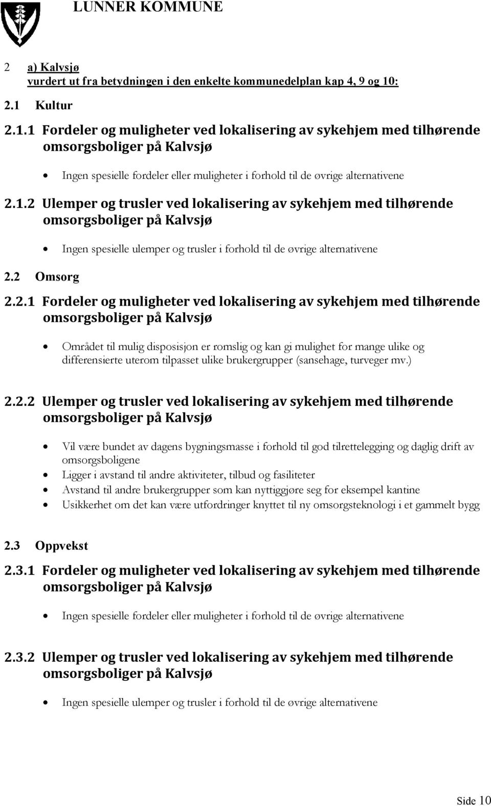 2 Omsorg 2.2.1 Fordeler og muligheter ved lokalisering av sykehjem med tilhørende omsorgsboliger på Kalvsjø Området til mulig disposisjon er romslig og kan gi mulighet for mange ulike og