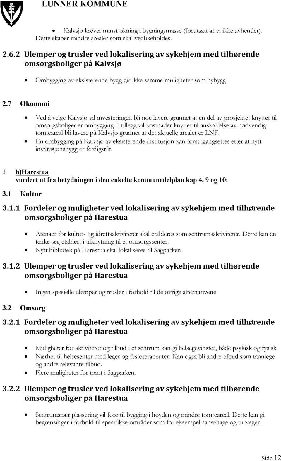 7 Økonomi Ved å velge Kalvsjø vil investeringen bli noe lavere grunnet at en del av prosjektet knyttet til omsorgsboliger er ombygging.