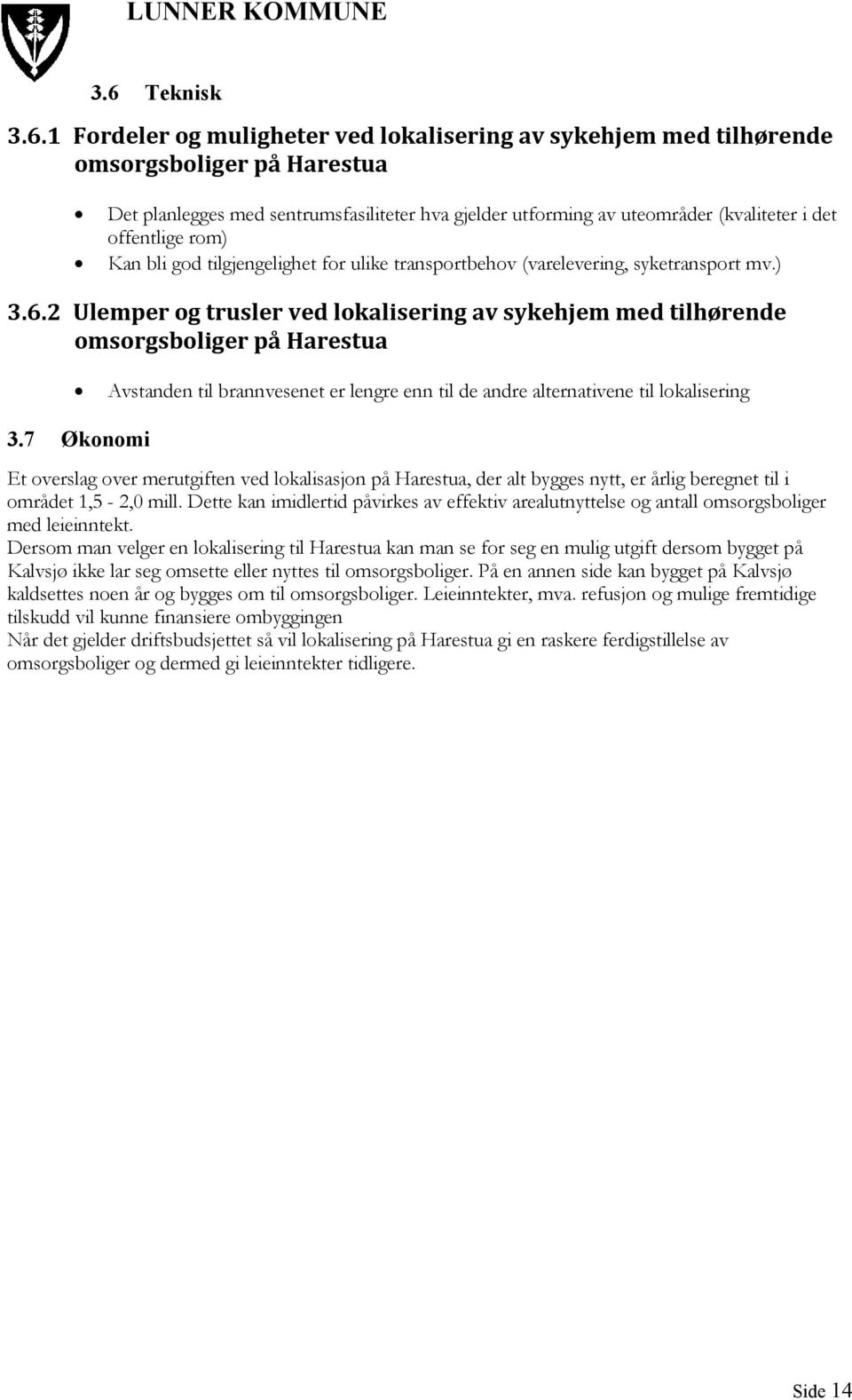 2 Ulemper og trusler ved lokalisering av sykehjem med tilhørende omsorgsboliger på Harestua Avstanden til brannvesenet er lengre enn til de andre alternativene til lokalisering 3.