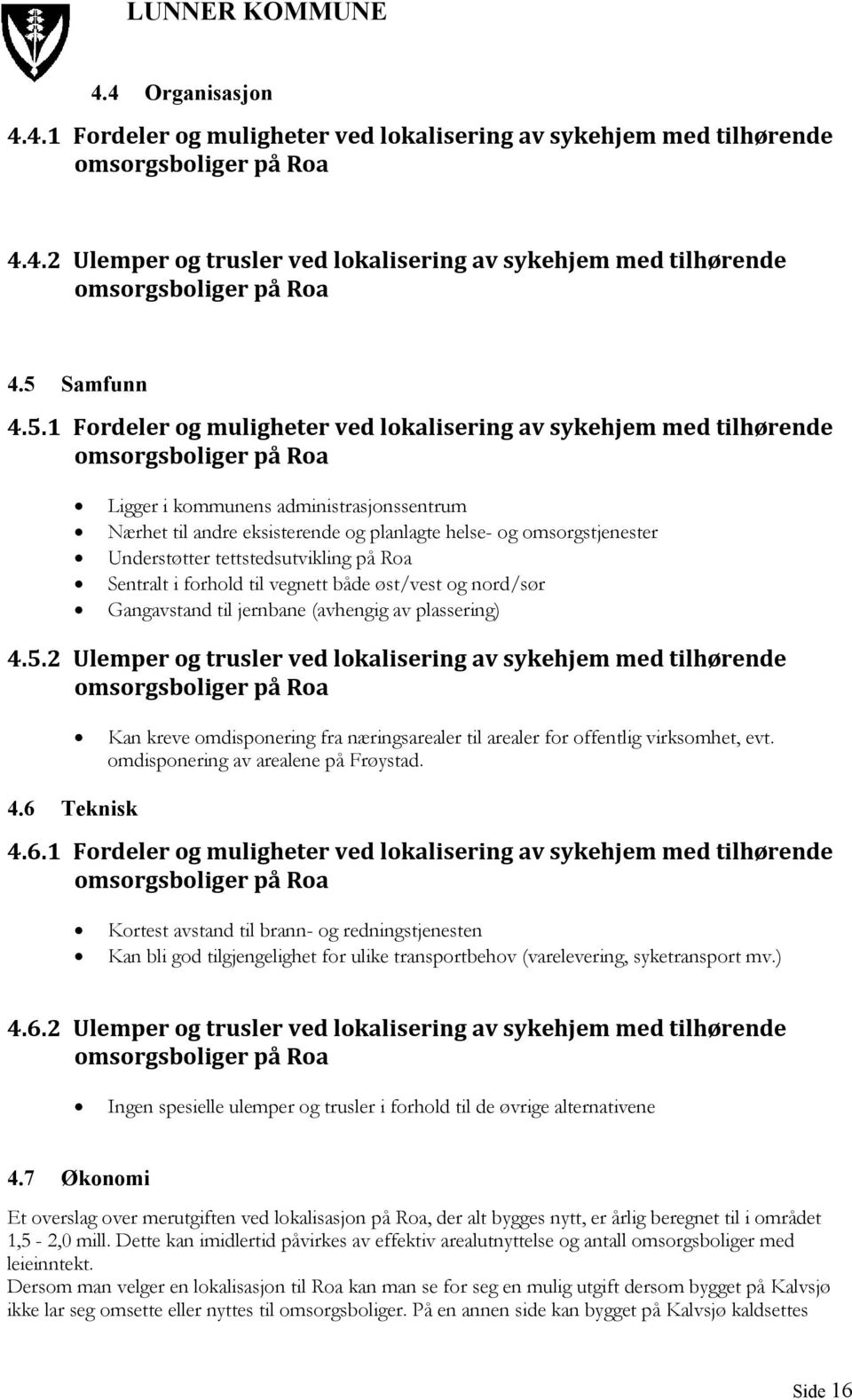 omsorgstjenester Understøtter tettstedsutvikling på Roa Sentralt i forhold til vegnett både øst/vest og nord/sør Gangavstand til jernbane (avhengig av plassering) 4.5.