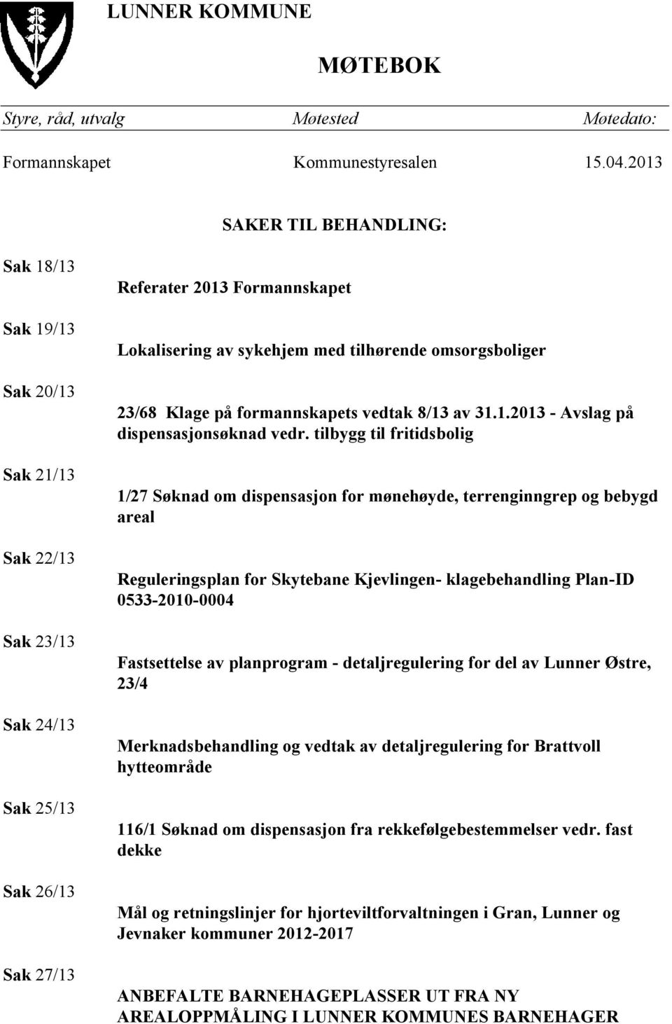 omsorgsboliger 23/68 Klage på formannskapets vedtak 8/13 av 31.1.2013 - Avslag på dispensasjonsøknad vedr.