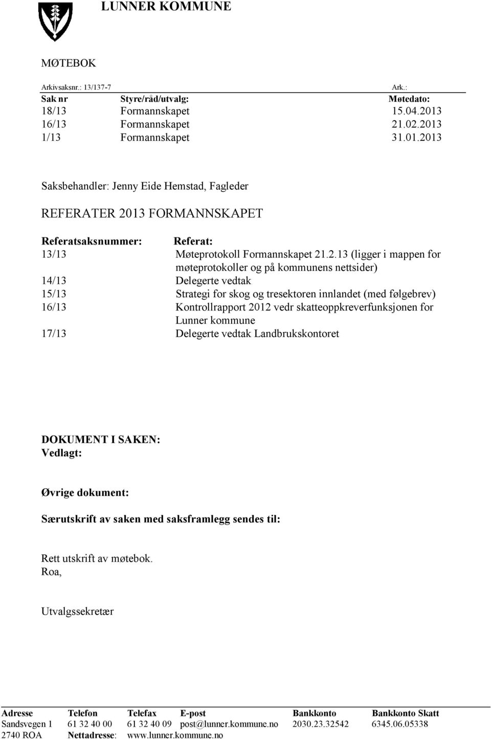 13 FORMANNSKAPET Referatsaksnummer: Referat: 13/13 Møteprotokoll Formannskapet 21