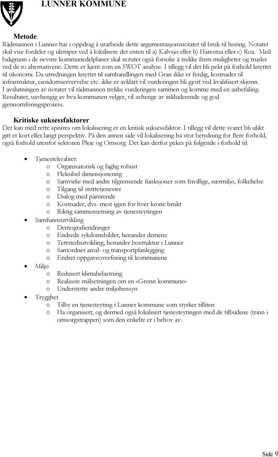 Med bakgrunn i de nevnte kommunedelplaner skal notatet også forsøke å trekke frem muligheter og trusler ved de to alternativene. Dette er kjent som en SWOT analyse.