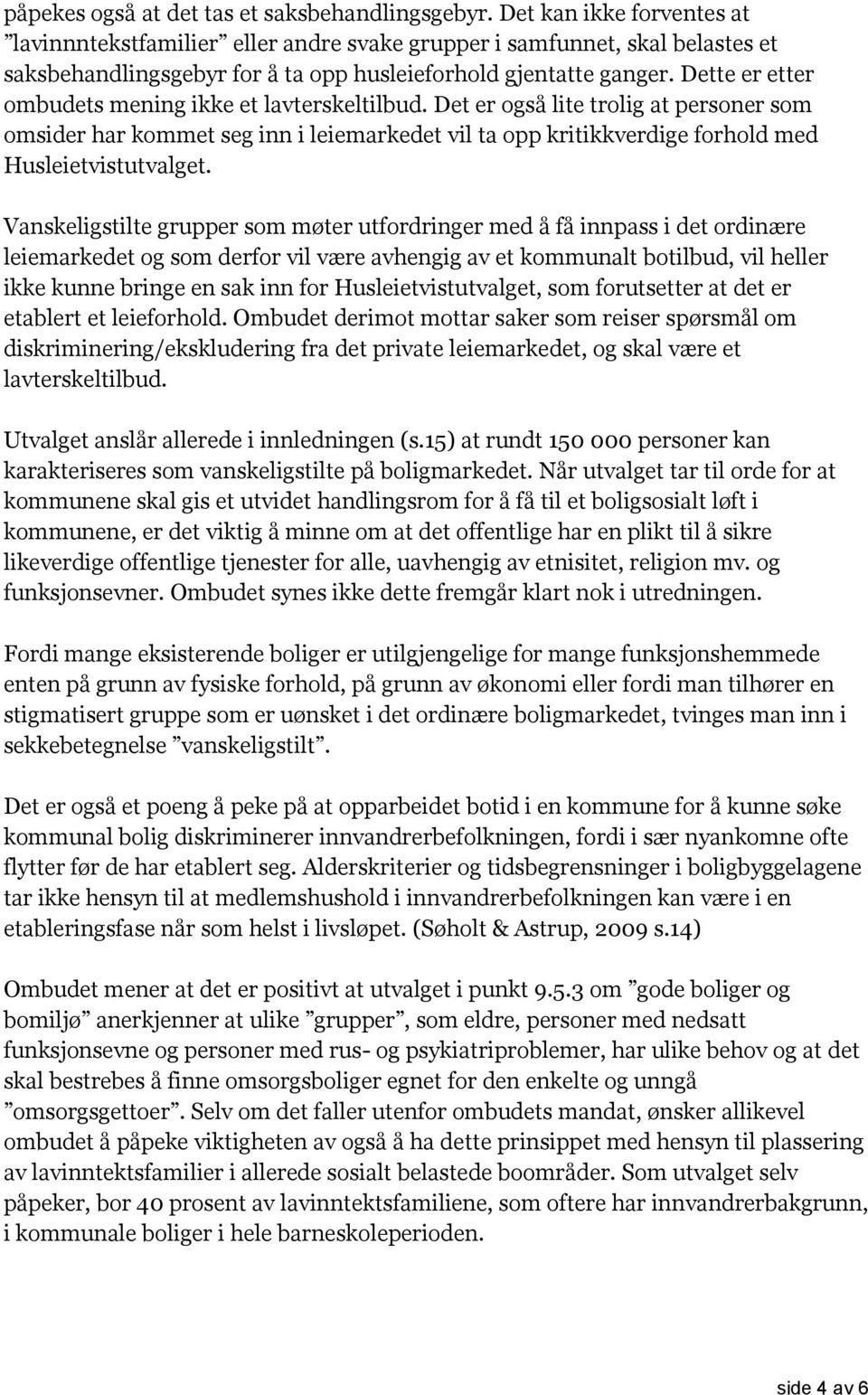 Dette er etter ombudets mening ikke et lavterskeltilbud. Det er også lite trolig at personer som omsider har kommet seg inn i leiemarkedet vil ta opp kritikkverdige forhold med Husleietvistutvalget.