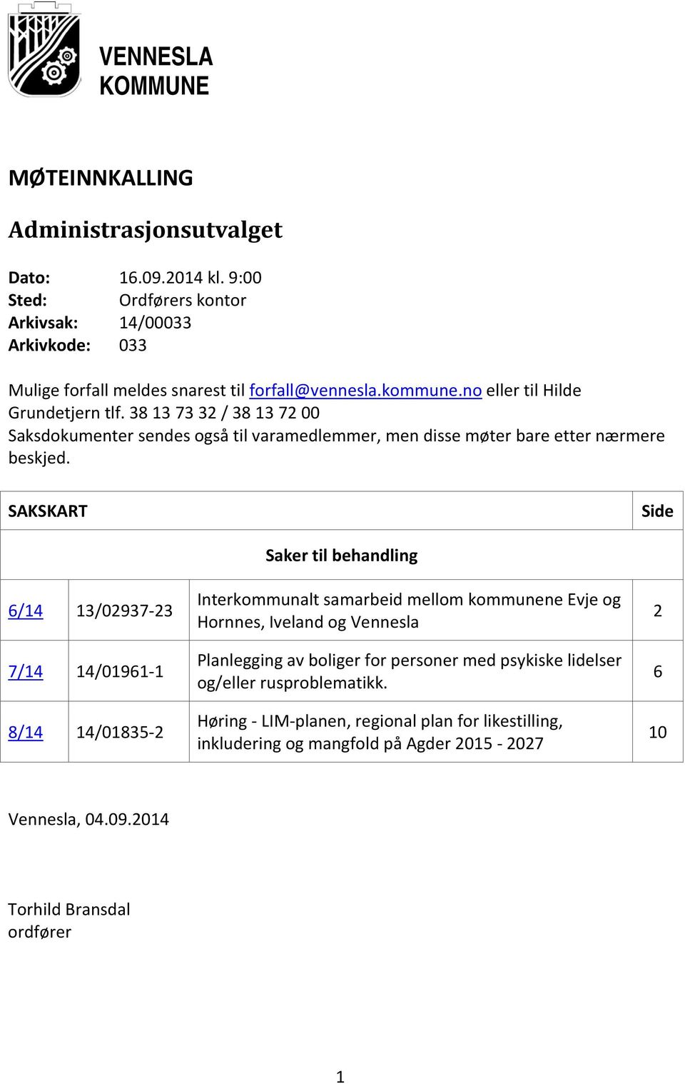 38 13 73 32 / 38 13 72 00 Saksdokumenter sendes også til varamedlemmer, men disse møter bare etter nærmere beskjed.