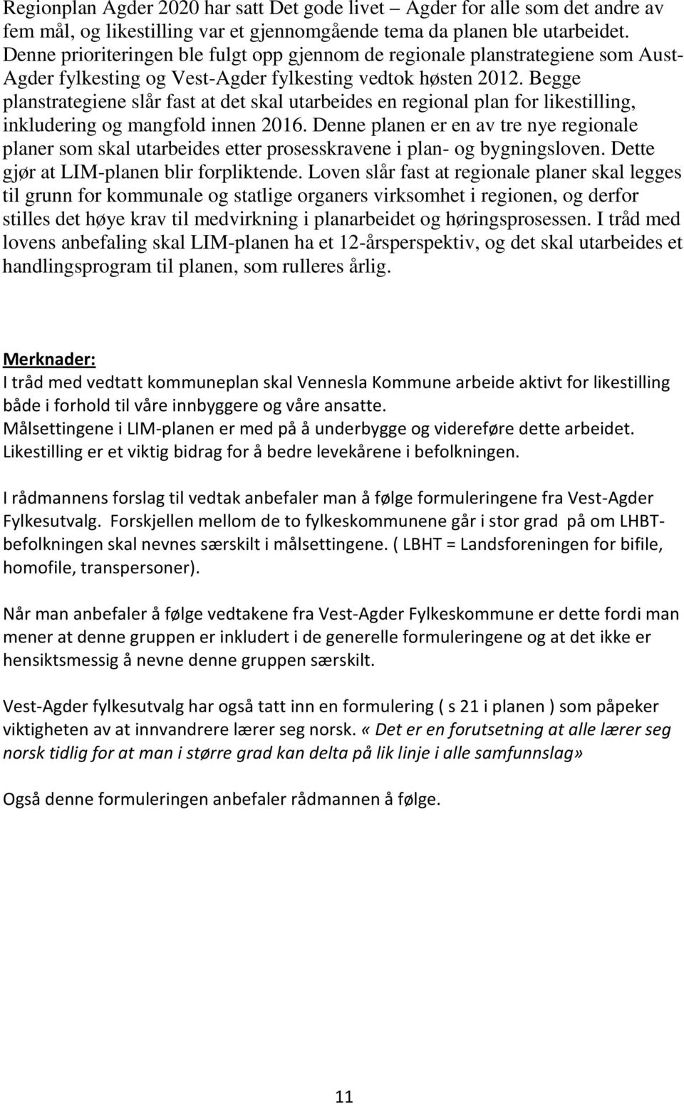 Begge planstrategiene slår fast at det skal utarbeides en regional plan for likestilling, inkludering og mangfold innen 2016.