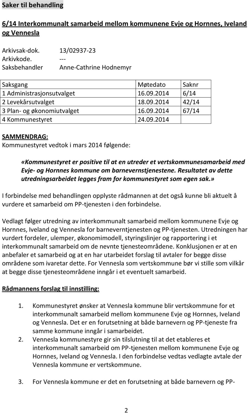 09.2014 SAMMENDRAG: Kommunestyret vedtok i mars 2014 følgende: «Kommunestyret er positive til at en utreder et vertskommunesamarbeid med Evje- og Hornnes kommune om barnevernstjenestene.