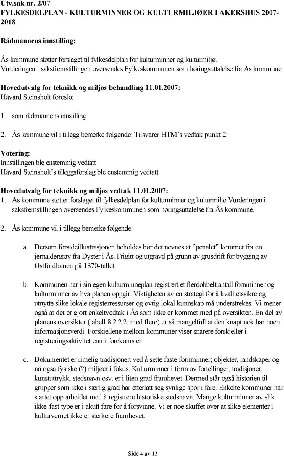 Ås kommune vil i tillegg bemerke følgende: Tilsvarer HTM s vedtak punkt 2. Innstillingen ble enstemmig vedtatt Håvard Steinsholt s tilleggsforslag ble enstemmig vedtatt. 1.