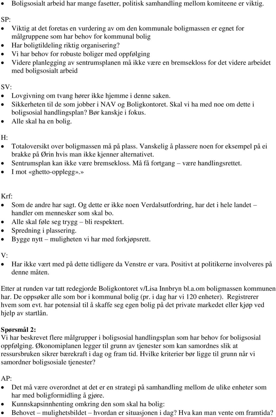 Vi har behov for robuste boliger med oppfølging Videre planlegging av sentrumsplanen må ikke være en bremsekloss for det videre arbeidet med boligsosialt arbeid SV: Lovgivning om tvang hører ikke