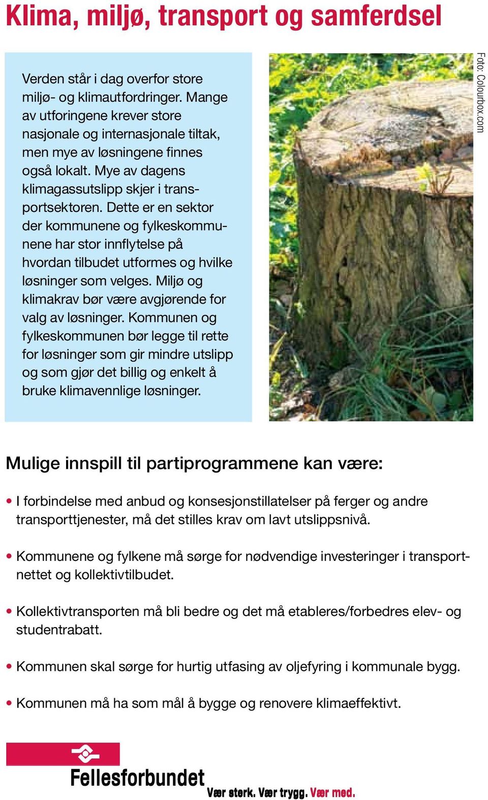 Dette er en sektor der kommunene og fylkeskommunene har stor innflytelse på hvordan tilbudet utformes og hvilke løsninger som velges. Miljø og klimakrav bør være avgjørende for valg av løsninger.