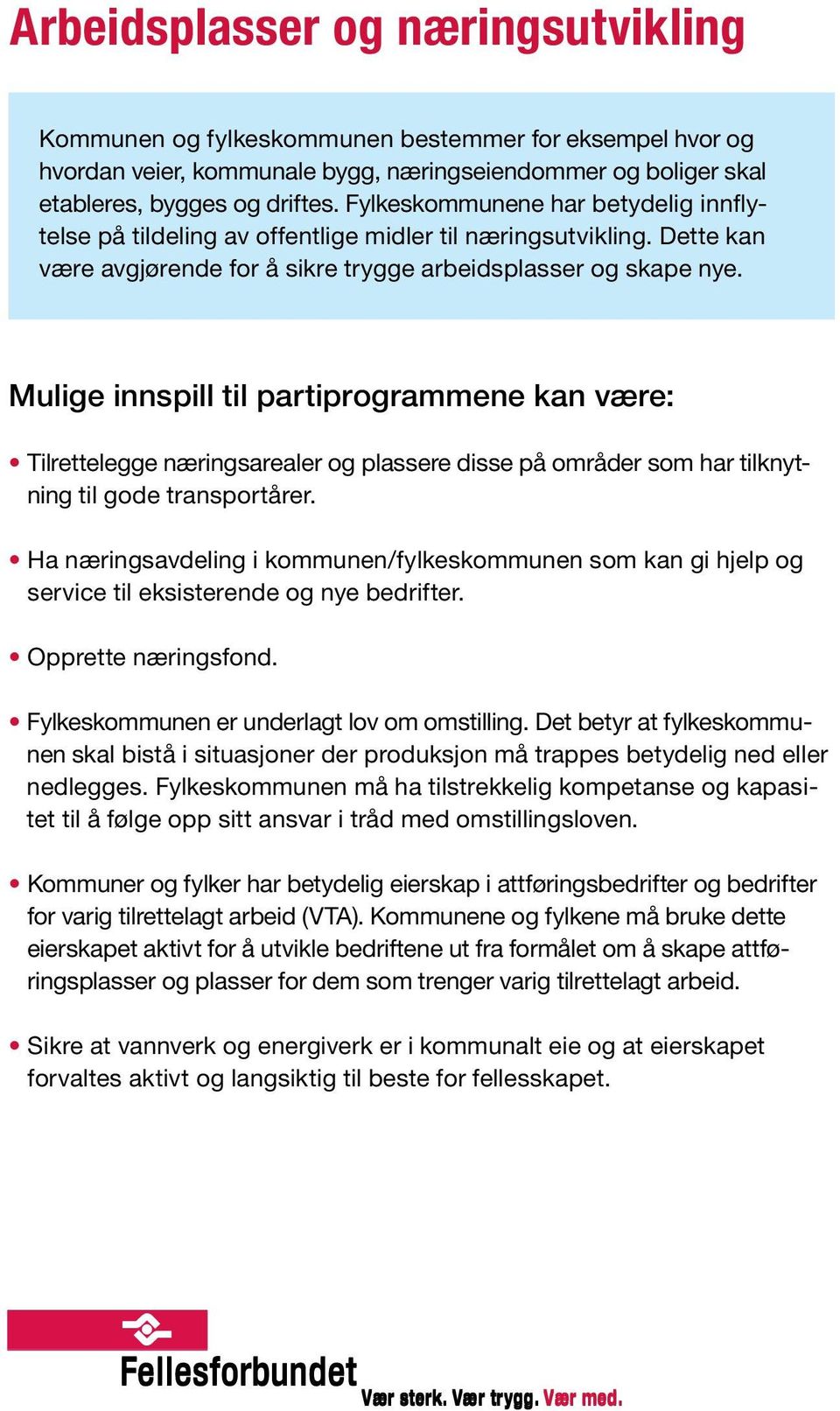 Mulige innspill til partiprogrammene kan være: Tilrettelegge næringsarealer og plassere disse på områder som har tilknytning til gode transportårer.