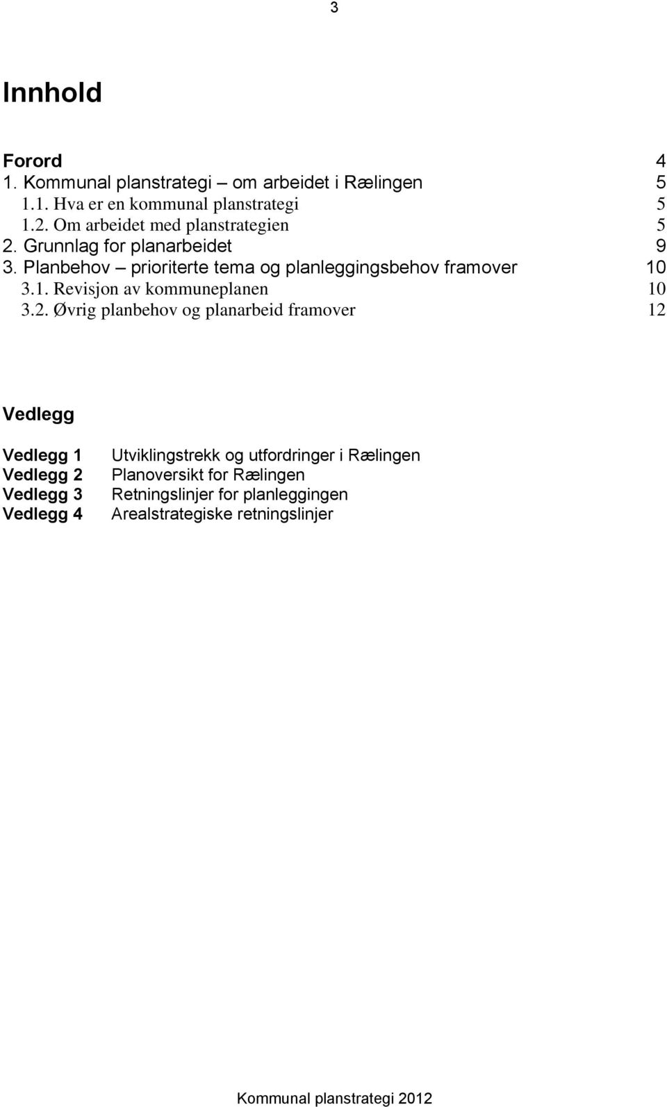 Planbehv pririterte tema g planleggingsbehv framver 10 3.1. Revisjn av kmmuneplanen 10 3.2.