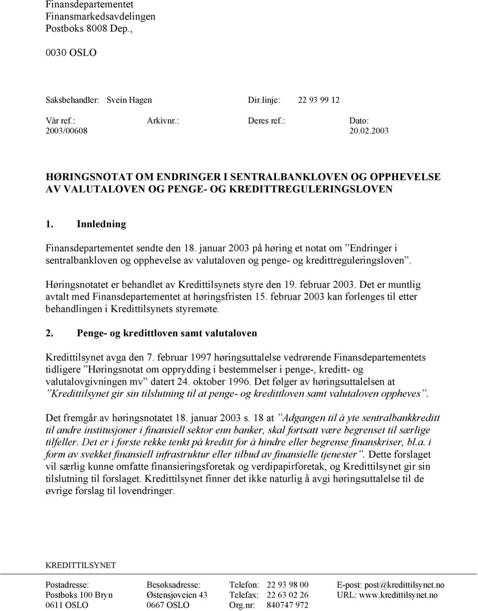 januar 2003 på høring et notat om Endringer i sentralbankloven og opphevelse av valutaloven og penge- og kredittreguleringsloven. Høringsnotatet er behandlet av Kredittilsynets styre den 19.