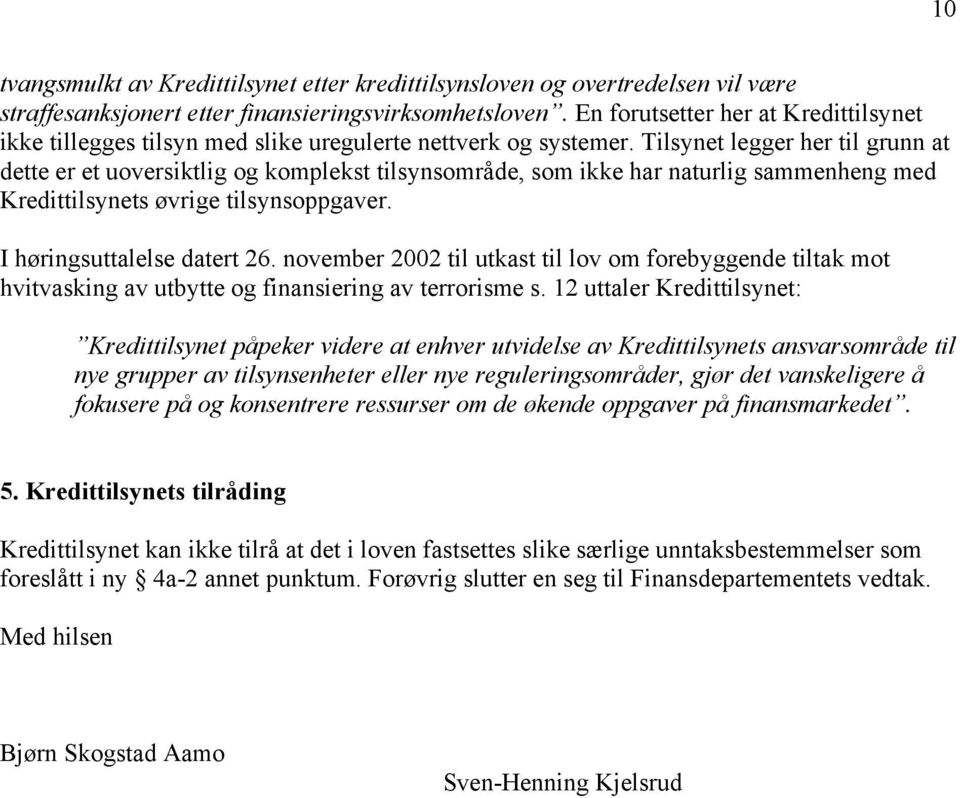 Tilsynet legger her til grunn at dette er et uoversiktlig og komplekst tilsynsområde, som ikke har naturlig sammenheng med Kredittilsynets øvrige tilsynsoppgaver. I høringsuttalelse datert 26.