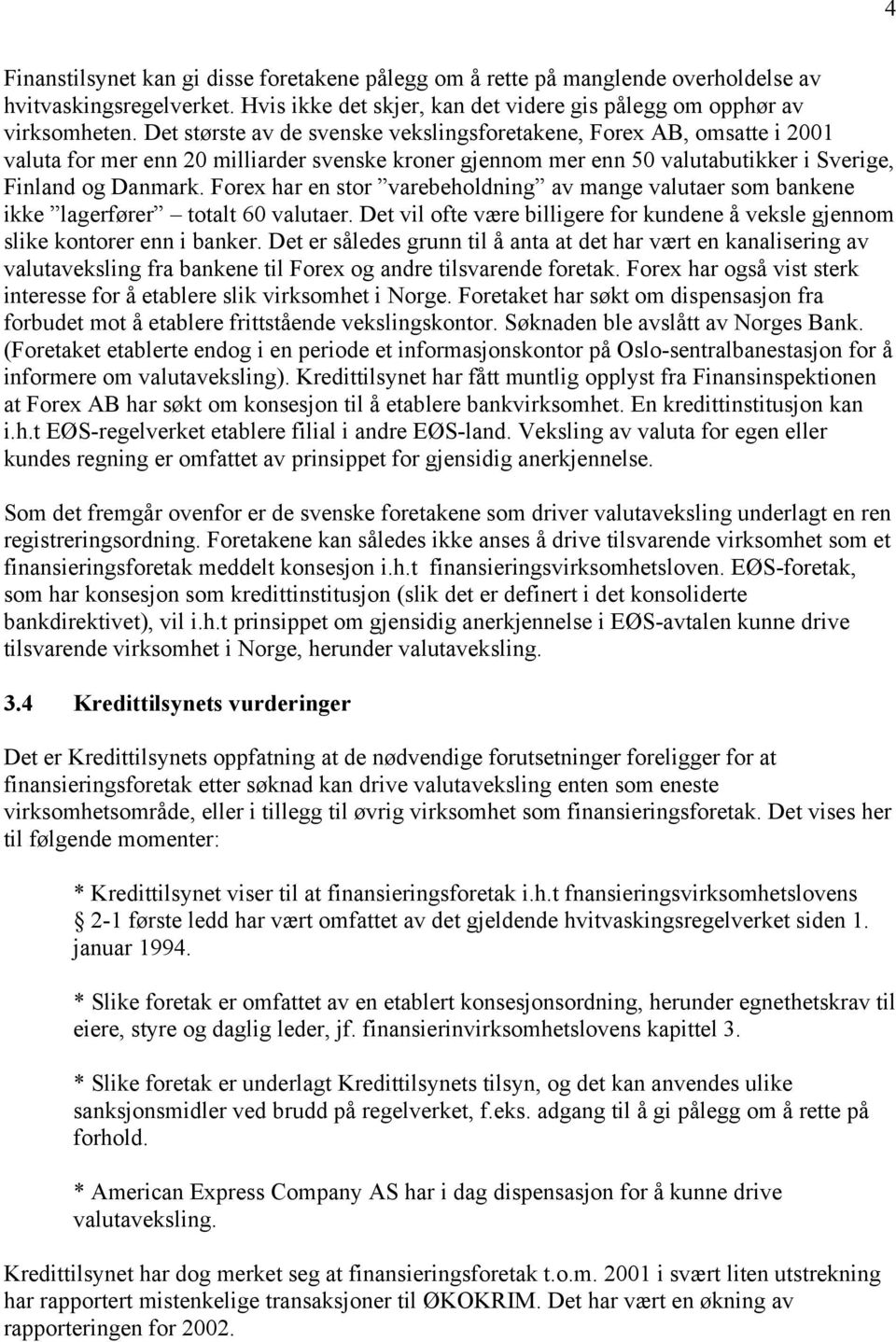 Forex har en stor varebeholdning av mange valutaer som bankene ikke lagerfører totalt 60 valutaer. Det vil ofte være billigere for kundene å veksle gjennom slike kontorer enn i banker.