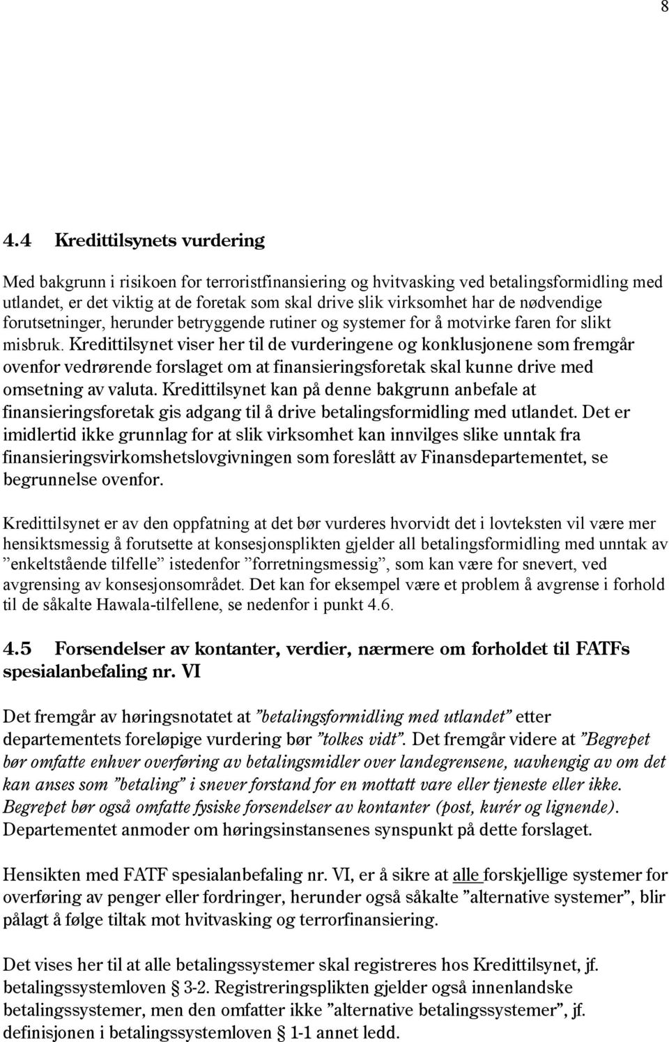 Kredittilsynet viser her til de vurderingene og konklusjonene som fremgår ovenfor vedrørende forslaget om at finansieringsforetak skal kunne drive med omsetning av valuta.