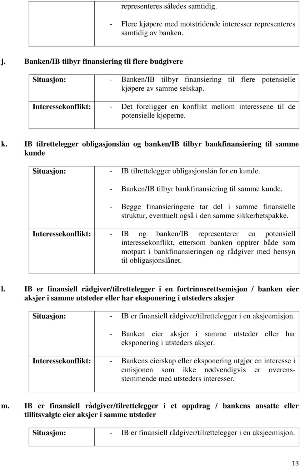 Interessekonflikt: - Det foreligger en konflikt mellom interessene til de potensielle kjøperne. k. IB tilrettelegger obligasjonslån og banken/ib tilbyr bankfinansiering til samme kunde Situasjon: - IB tilrettelegger obligasjonslån for en kunde.