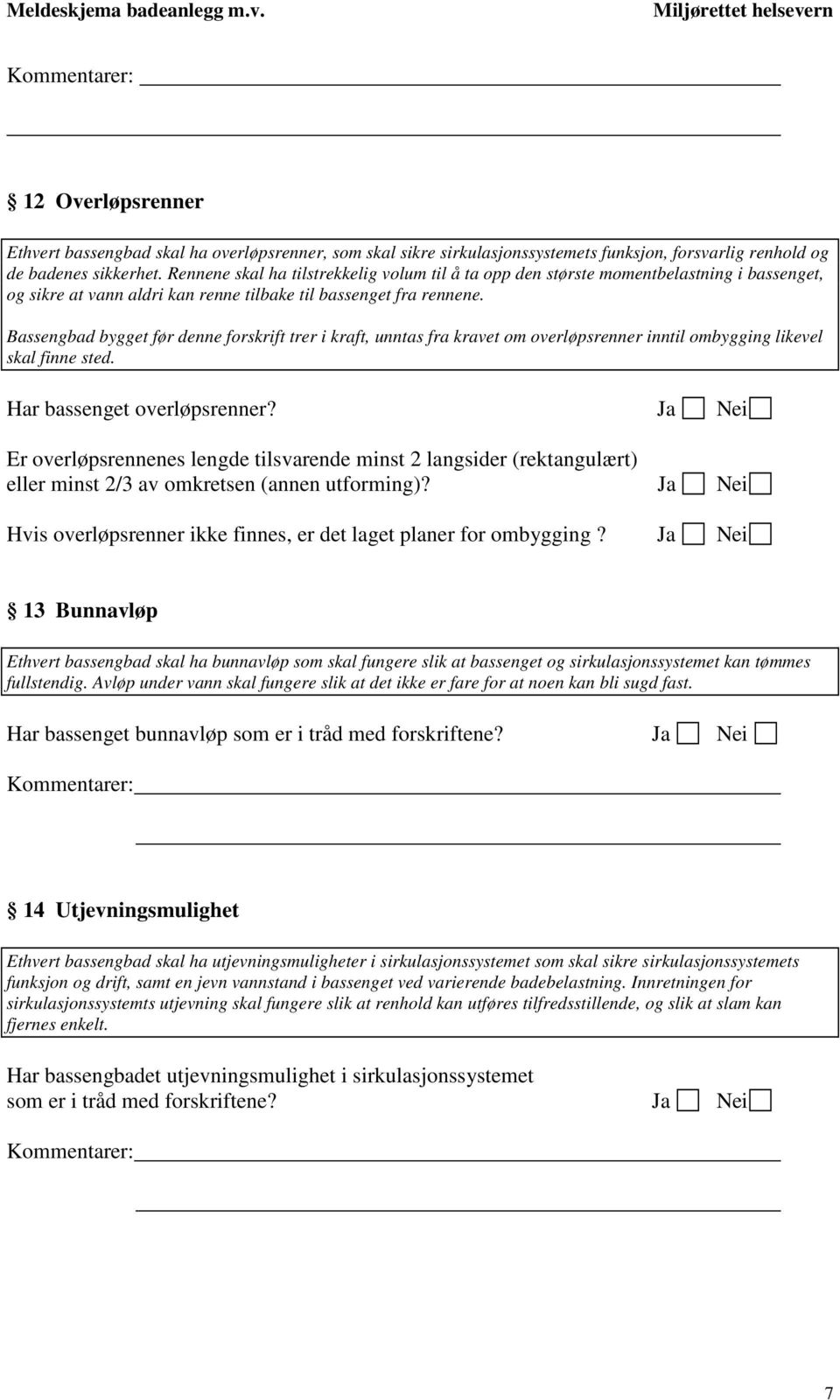 Bassengbad bygget før denne forskrift trer i kraft, unntas fra kravet om overløpsrenner inntil ombygging likevel skal finne sted. Har bassenget overløpsrenner?