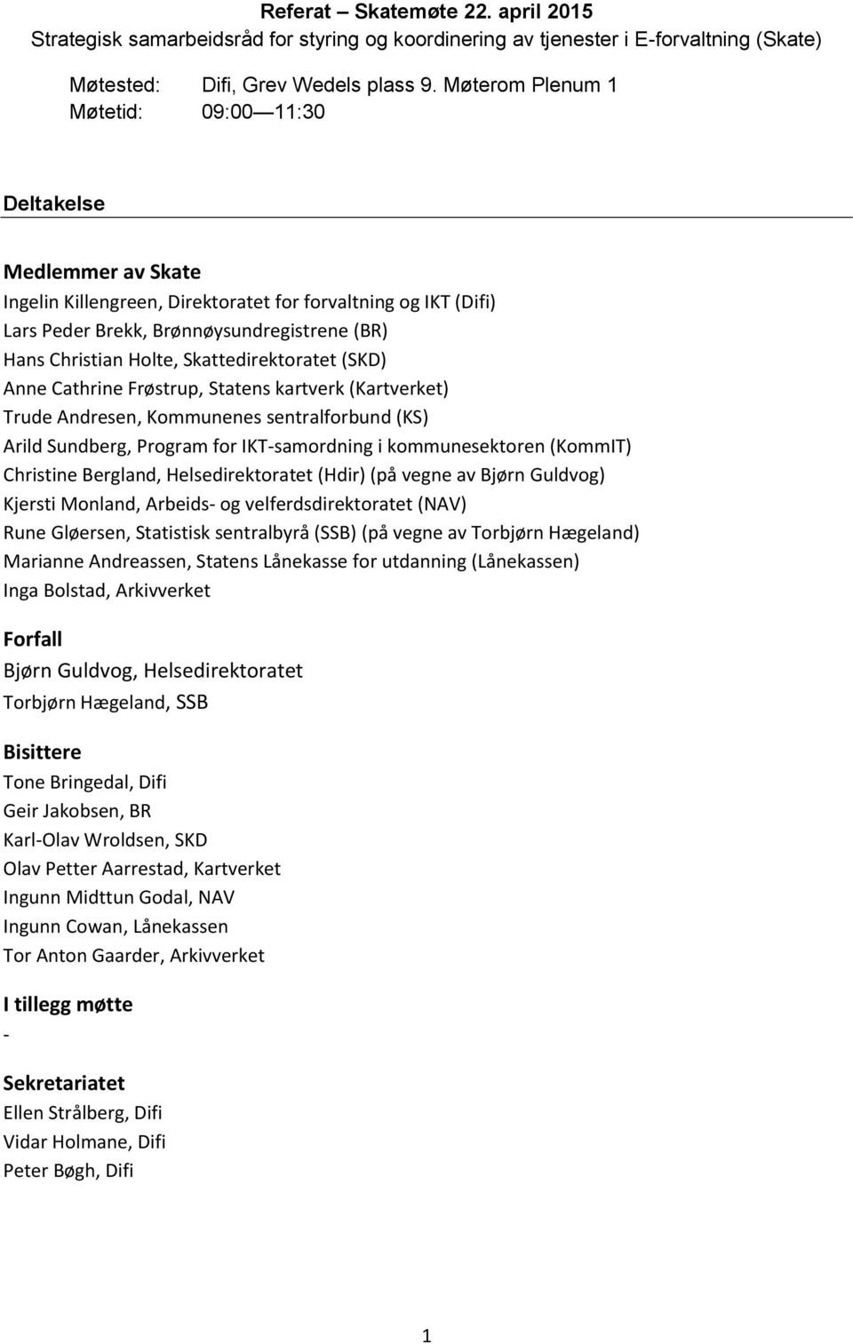 Skattedirektoratet (SKD) Anne Cathrine Frøstrup, Statens kartverk (Kartverket) Trude Andresen, Kommunenes sentralforbund (KS) Arild Sundberg, Program for IKT-samordning i kommunesektoren (KommIT)