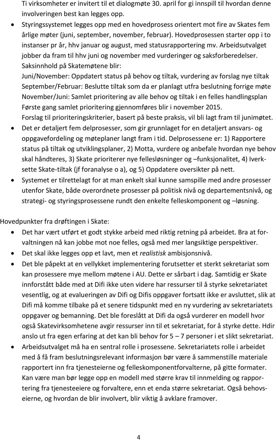 Hovedprosessen starter opp i to instanser pr år, hhv januar og august, med statusrapportering mv. Arbeidsutvalget jobber da fram til hhv juni og november med vurderinger og saksforberedelser.