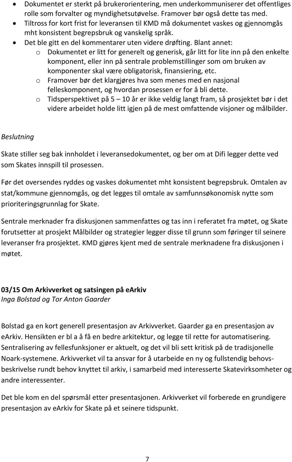 Blant annet: o Dokumentet er litt for generelt og generisk, går litt for lite inn på den enkelte komponent, eller inn på sentrale problemstillinger som om bruken av komponenter skal være