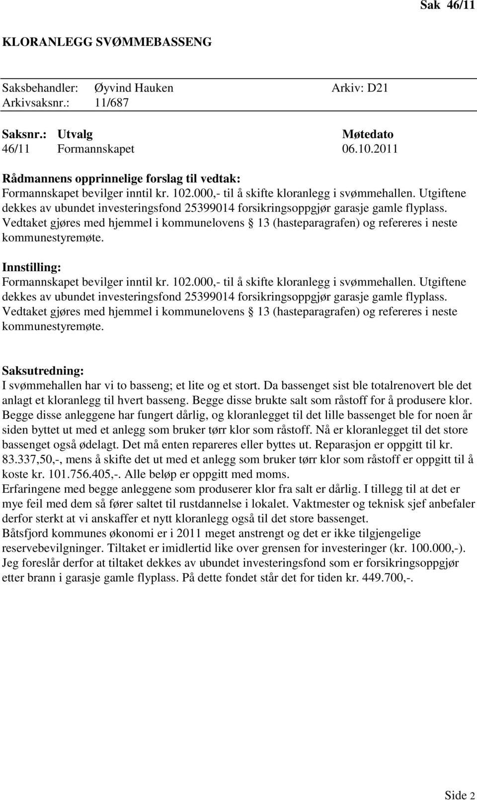 Vedtaket gjøres med hjemmel i kommunelovens 13 (hasteparagrafen) og refereres i neste Formannskapet bevilger inntil kr. 102.